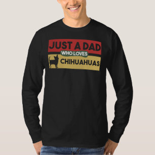 Just A Dad Who Loves Chihuahuas Chihuahua For Dad T-Shirt
