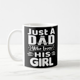 Just A Dad Who Loves His Girl  Coffee Mug