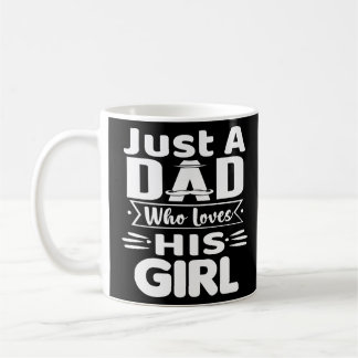 Just A Dad Who Loves His Girl  Coffee Mug