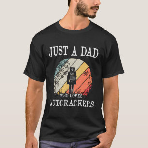 Just A Dad Who Loves Nutcrackers Gift T-Shirt