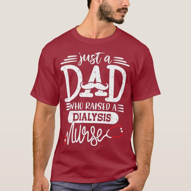 Just A Dad Who Raised A Dialysis Nurses Daddy T-Shirt (Front)