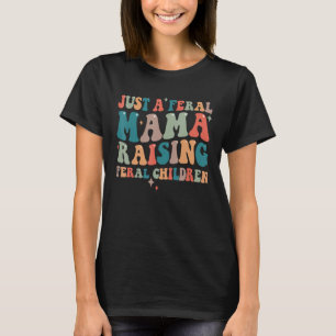 Just A Feral Mama Raising Feral Children Groovy Mo T-Shirt