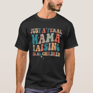 Just A Feral Mama Raising Feral Children Groovy Mo T-Shirt