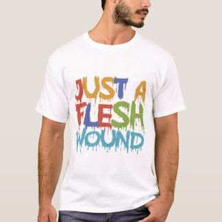 Just a Flesh Wound T-Shirt