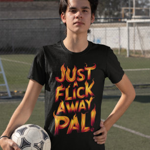 Just A Flick Away Pal! T-Shirt