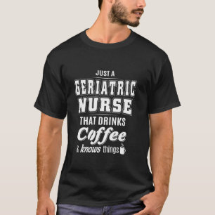 Just A Geriatric Nurse Funny Coffee Drinker Lover  T-Shirt