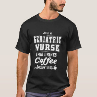 Just A Geriatric Nurse Funny Coffee Drinker Lover  T-Shirt