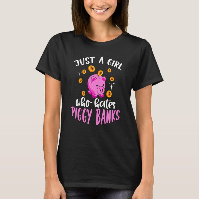 Just A Girl Who Hates Piggy Banks T-Shirt (Front)