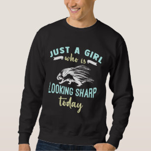 Just A Girl Who Is Looking Sharp Today Porcupine Sweatshirt