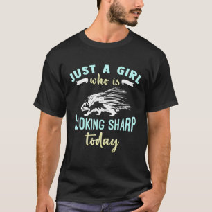 Just A Girl Who Is Looking Sharp Today Porcupine T-Shirt