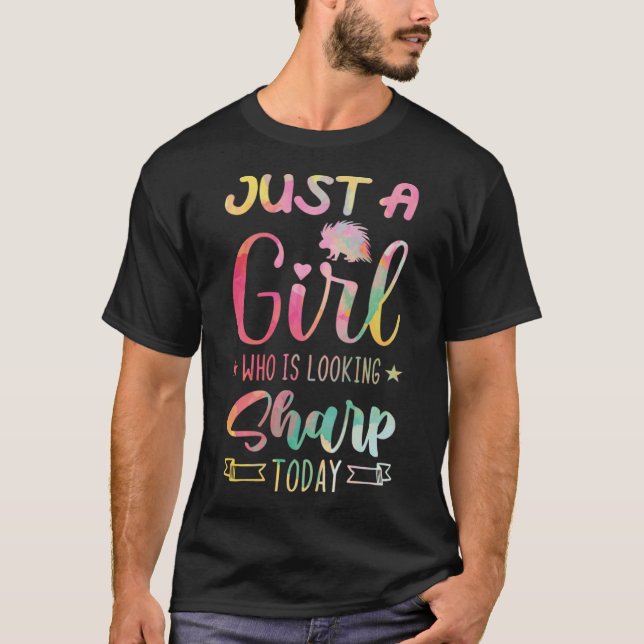 Just A Girl Who Is Looking Sharp Today  Porcupine  T-Shirt (Front)