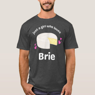 Just a Girl Who Love Brie Cheese Foodie Cute Dairy T-Shirt