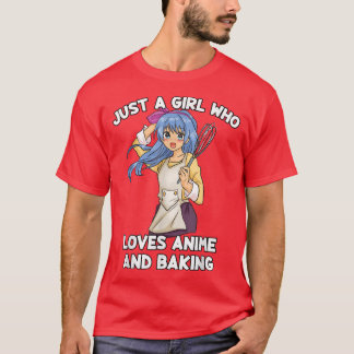 Just A Girl Who Loves Anime And Baking - Baker Kaw T-Shirt