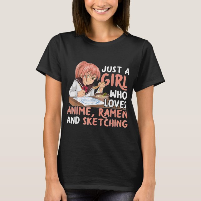 Just A Girl Who Loves Anime Ramen And Sketching T-Shirt (Front)