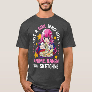 Just A Girl Who Loves Anime Ramen And Sketching Te T-Shirt