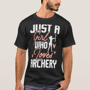 Just A Girl Who Loves Archery   Archer Bowhunting  T-Shirt