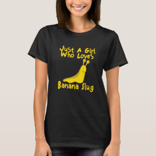 Just A Girl Who Loves Banana Slugs Banana Slug Ent T-Shirt