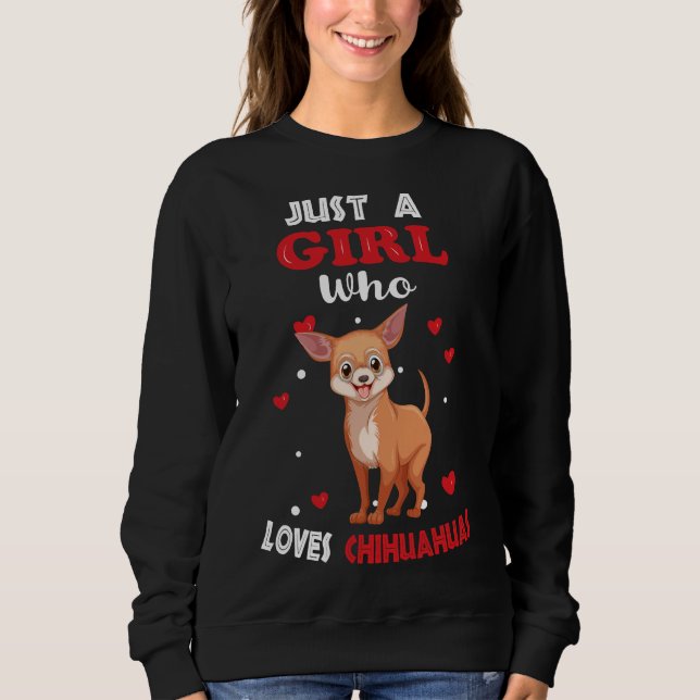 Just A Girl Who Loves Chihuahuas Funny Chihuahua F Sweatshirt (Front)
