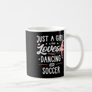 Just A Girl Who Loves Dancing And Soccer Gift Wome Coffee Mug