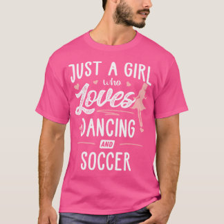 Just A Girl Who Loves Dancing And Soccer Gift Wome T-Shirt