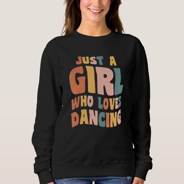 Just A Girl Who Loves Dancing Apparel Dancer Quote Sweatshirt (Front)