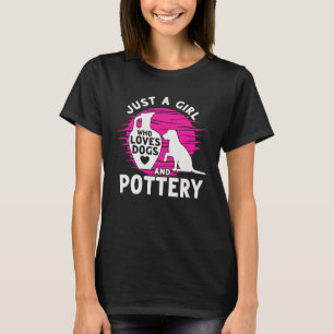 Just A Girl Who Loves Dogs And Pottery Ceramicist  T-Shirt