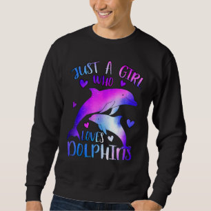 Just A Girl Who Loves Dolphins Cute Dolphin Fish T Sweatshirt