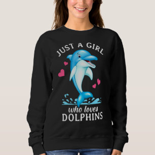 Just A Girl Who Loves Dolphins Girls Dolphin Sweatshirt