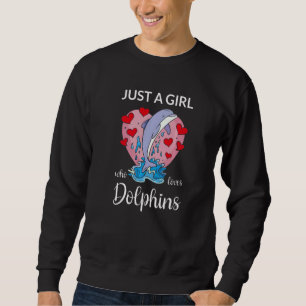 Just A Girl Who Loves Dolphins Ocean Love For Girl Sweatshirt