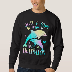 Just a Girl Who Loves Dolphins Sea Dolphin Themed Sweatshirt