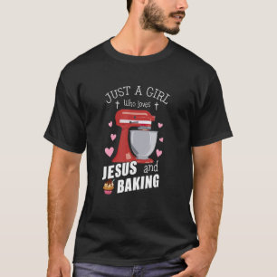Just A Girl Who Loves Jesus And Baking Cake Machin T-Shirt