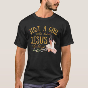 Just A Girl Who Loves Jesus and Baking Christian B T-Shirt