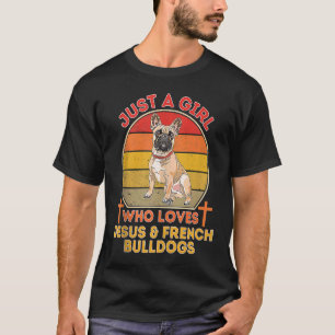Just A Girl Who Loves Jesus And French Bulldogs Ta T-Shirt