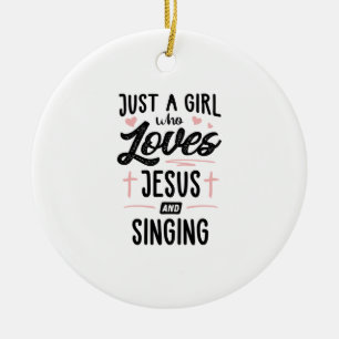 Just A Girl Who Loves Jesus And Singing Gift Women Ceramic Ornament