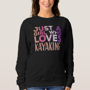 Just a Girl Who Loves Kayaking Kayak Apparel Paddl Sweatshirt