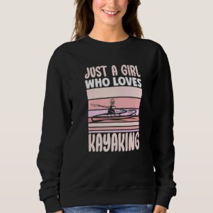 Just a Girl Who Loves Kayaking Kayak Apparel Paddl Sweatshirt