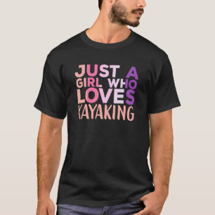 Just a Girl Who Loves Kayaking Kayak Apparel Paddl T-Shirt