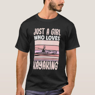 Just a Girl Who Loves Kayaking Kayak Apparel Paddl T-Shirt