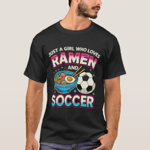 Just A Girl Who Loves Ramen And Soccer  T-Shirt