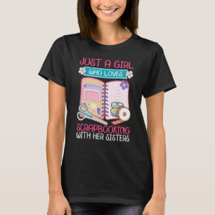 Just A Girl Who Loves Scrapbooking with Sisters Sc T-Shirt