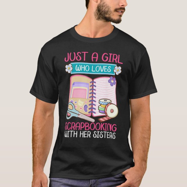 Just A Girl Who Loves Scrapbooking with Sisters Sc T-Shirt (Front)