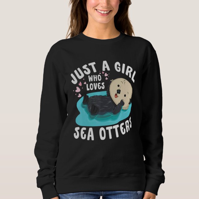 Just a girl who loves Sea Otters   Sea Otter Aware Sweatshirt (Front)