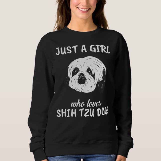 Just A Girl Who Loves Shih Tzu Dogs      Sweatshirt (Front)