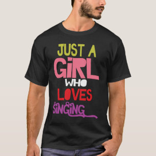 Just A Girl Who Loves Singing female musician sing T-Shirt
