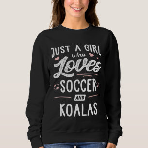 Just A Girl Who Loves Soccer And Koalas Women Sweatshirt