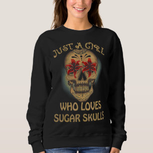 Just A Girl Who Loves Sugar Skulls Day Of The Dead Sweatshirt