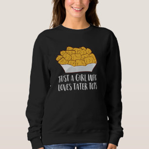 Just A Girl Who Loves Tater Tots Funny Women Tater Sweatshirt