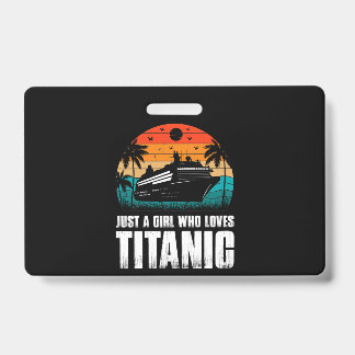 Just A Girl Who Loves Titanic ID Badge
