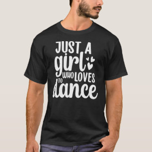 Just A Girl Who Loves To Dance, Funny Dance Dancer T-Shirt