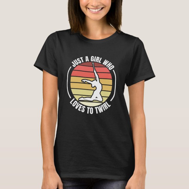 Just A Girl Who Loves To Twirl Baton Twirling T-Shirt (Front)